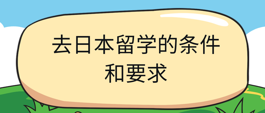 去曰本留学要什么条件，去日本留学需要具备什么条件