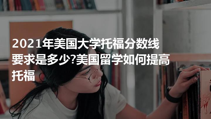 美国留学托福要多少分，托福多少分可以去美国留学